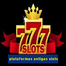 plataformas antigas slots